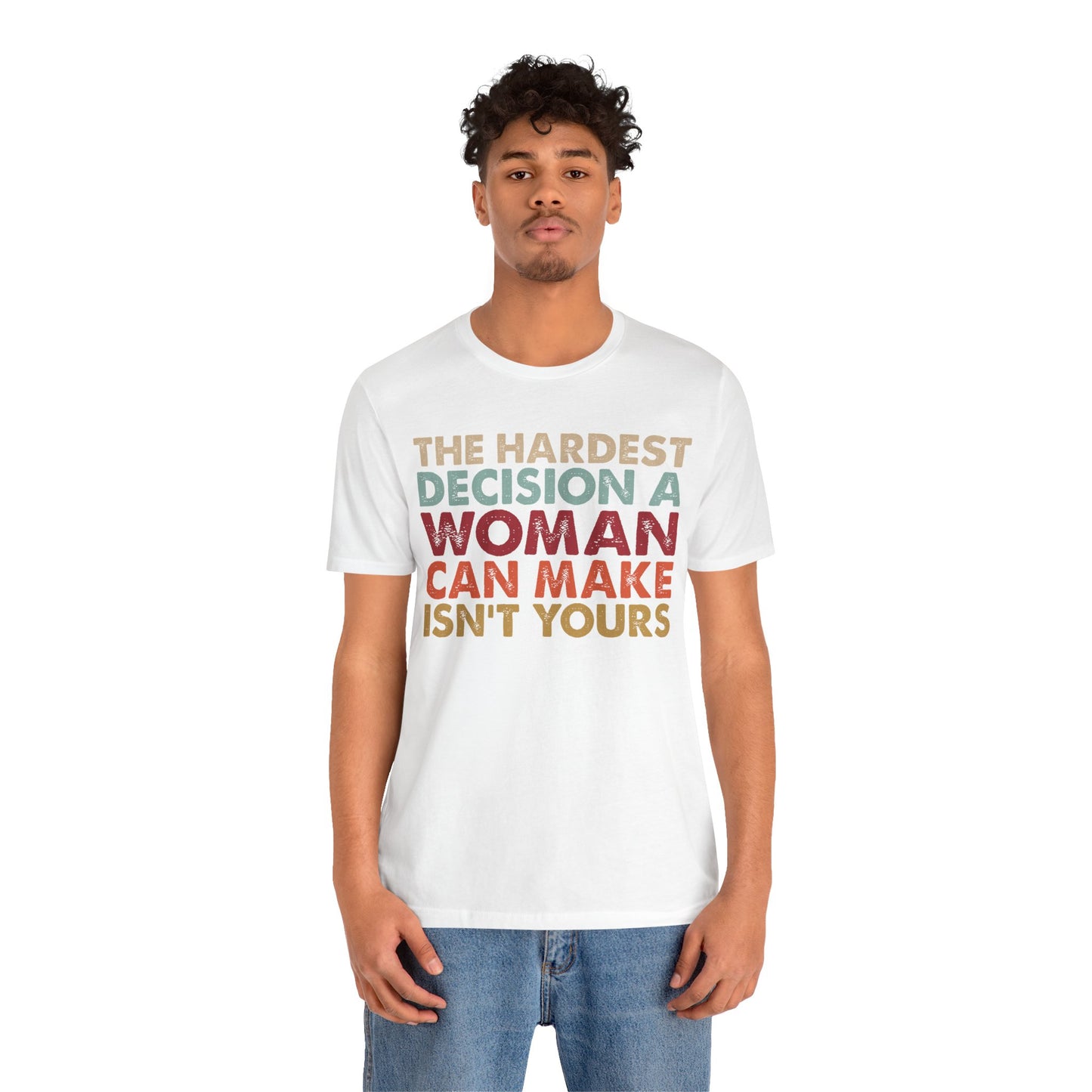 The Hardest Decision a Woman Can Make Isn't Yours Unisex T-Shirt - Progressive Pro-Choice Tee - Women's Reproductive Rights