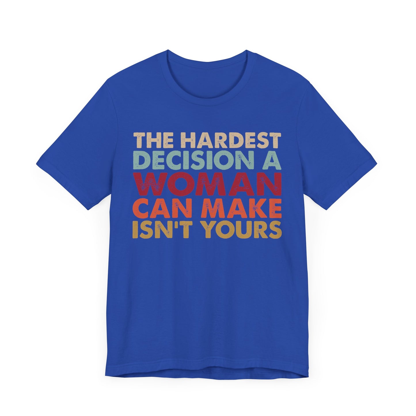 The Hardest Decision a Woman Can Make Isn't Yours Unisex T-Shirt - Progressive Pro-Choice Tee - Women's Reproductive Rights