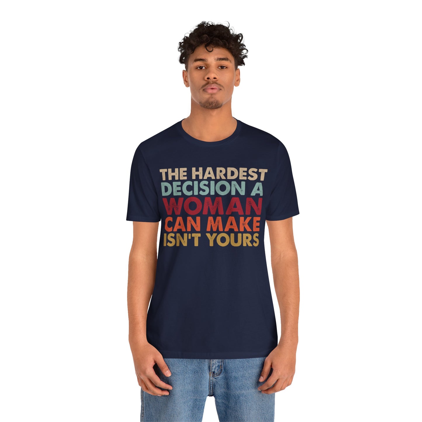 The Hardest Decision a Woman Can Make Isn't Yours Unisex T-Shirt - Progressive Pro-Choice Tee - Women's Reproductive Rights