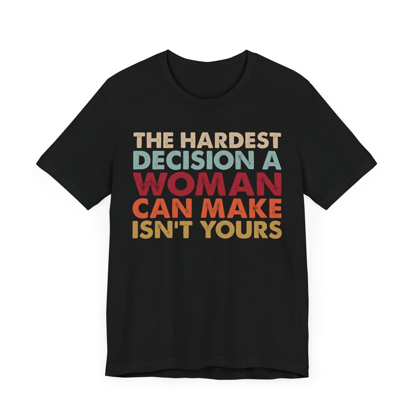 The Hardest Decision a Woman Can Make Isn't Yours Unisex T-Shirt - Progressive Pro-Choice Tee - Women's Reproductive Rights