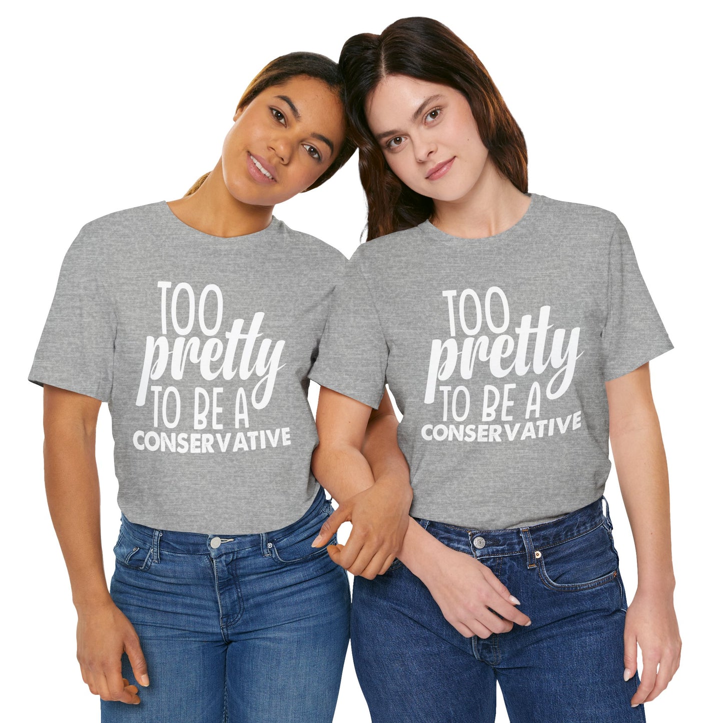 Too Pretty to be a Conservative Unisex T-Shirt - Funny Liberal Progressive Democrat Shirt