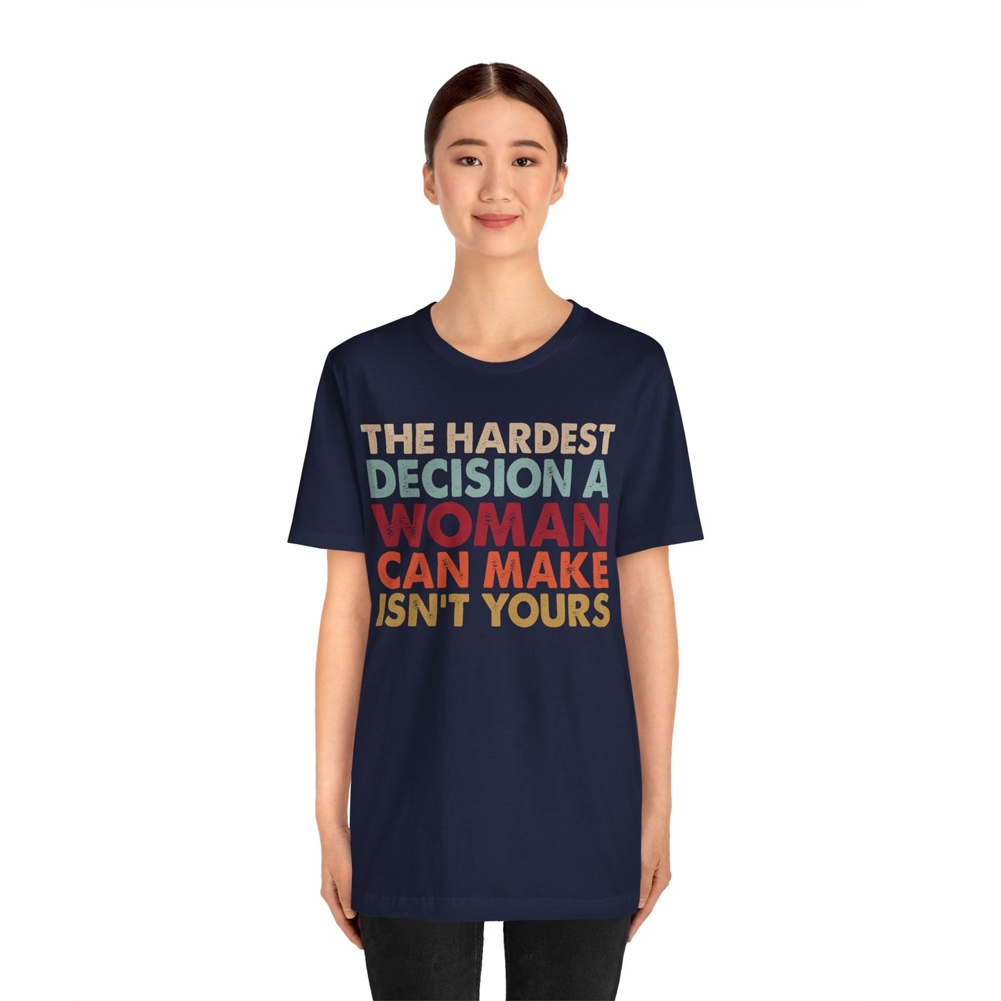 The Hardest Decision a Woman Can Make Isn't Yours Unisex T-Shirt - Progressive Pro-Choice Tee - Women's Reproductive Rights