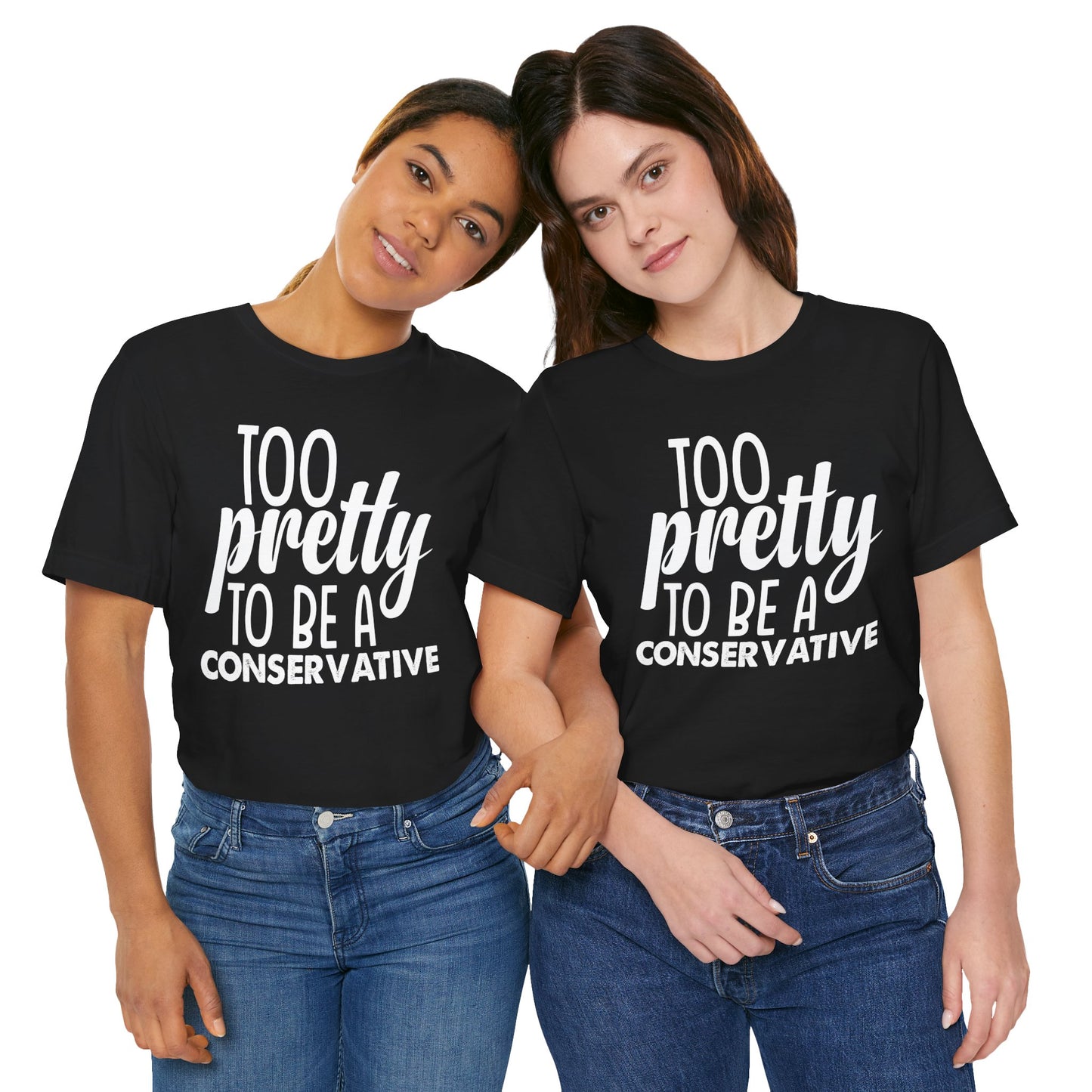 Too Pretty to be a Conservative Unisex T-Shirt - Funny Liberal Progressive Democrat Shirt