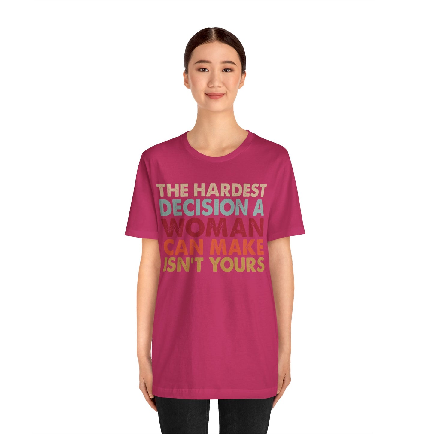 The Hardest Decision a Woman Can Make Isn't Yours Unisex T-Shirt - Progressive Pro-Choice Tee - Women's Reproductive Rights