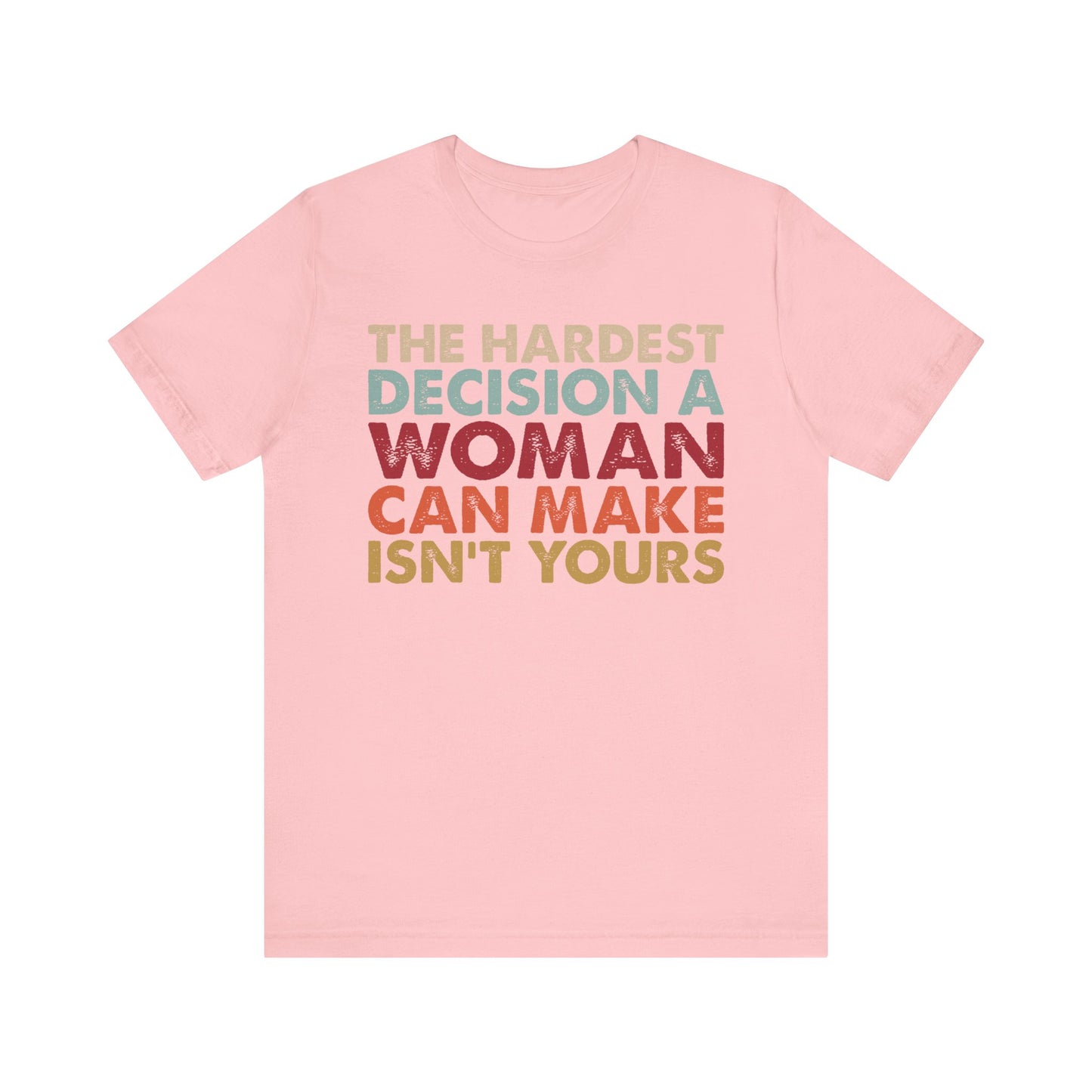 The Hardest Decision a Woman Can Make Isn't Yours Unisex T-Shirt - Progressive Pro-Choice Tee - Women's Reproductive Rights