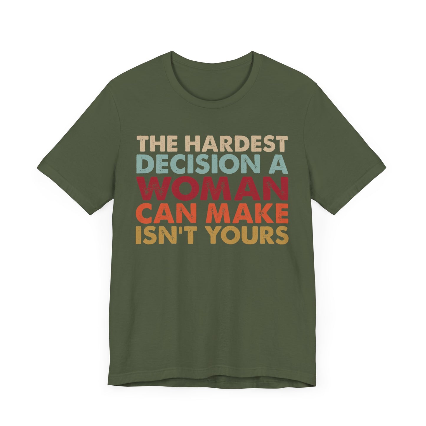 The Hardest Decision a Woman Can Make Isn't Yours Unisex T-Shirt - Progressive Pro-Choice Tee - Women's Reproductive Rights