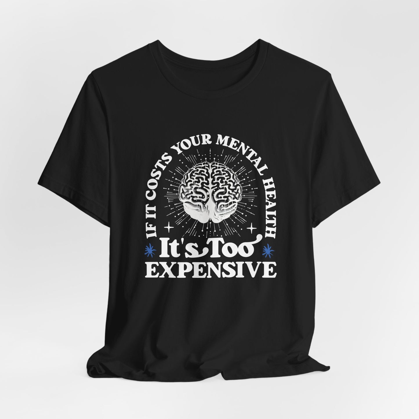 If It Costs Your Mental Health It's Too Expensive Unisex T-Shirt - Self Care