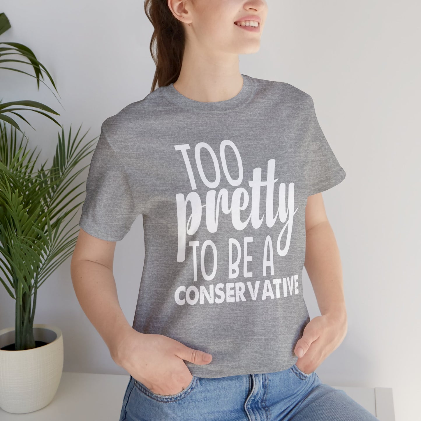 Too Pretty to be a Conservative Unisex T-Shirt - Funny Liberal Progressive Democrat Shirt