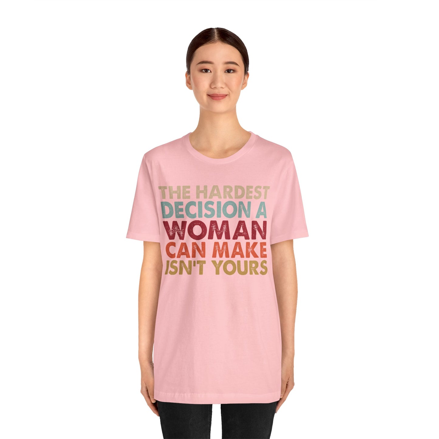 The Hardest Decision a Woman Can Make Isn't Yours Unisex T-Shirt - Progressive Pro-Choice Tee - Women's Reproductive Rights