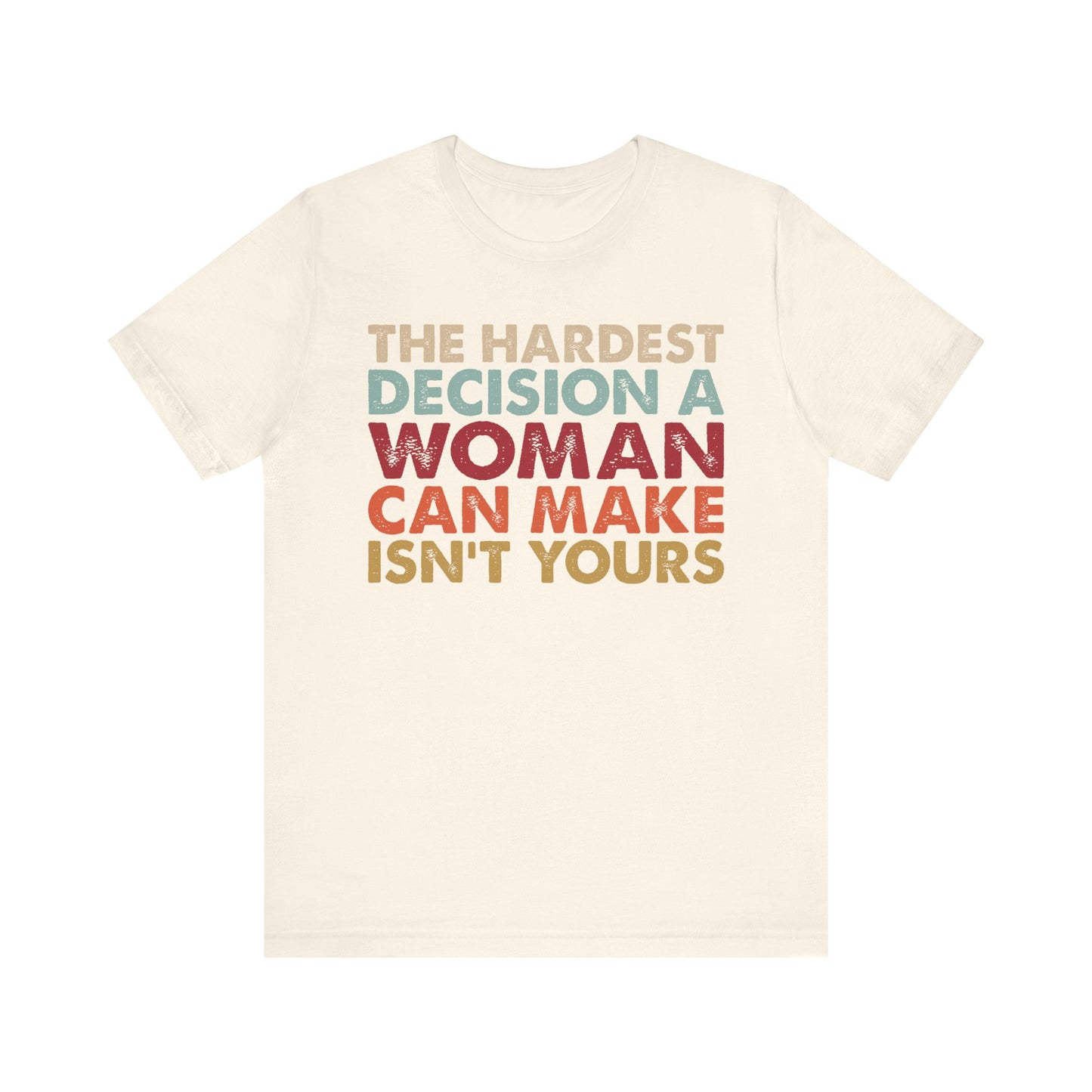 The Hardest Decision a Woman Can Make Isn't Yours Unisex T-Shirt - Progressive Pro-Choice Tee - Women's Reproductive Rights