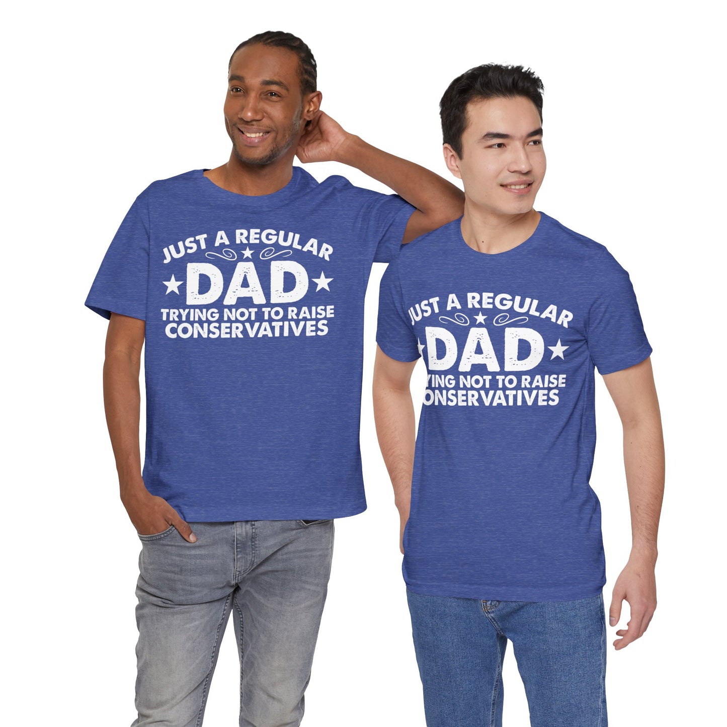 Just a Regular Dad Trying Not to Raise Conservatives Unisex T-Shirt - Funny Liberal Progressive Democrat Shirt