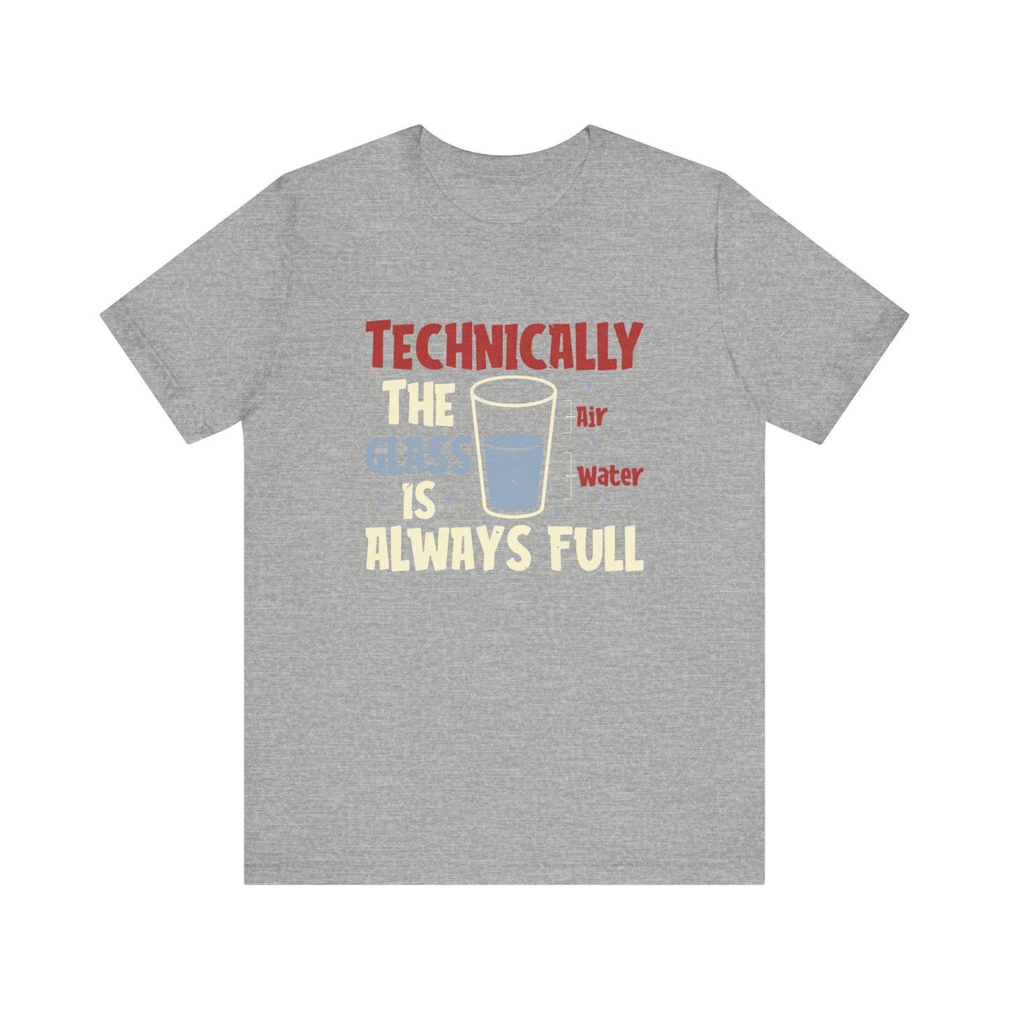 Technically the Glass is Always Full Unisex T-Shirt - Funny Sarcastic Science Shirt - Chemistry Science Teacher Appreciation