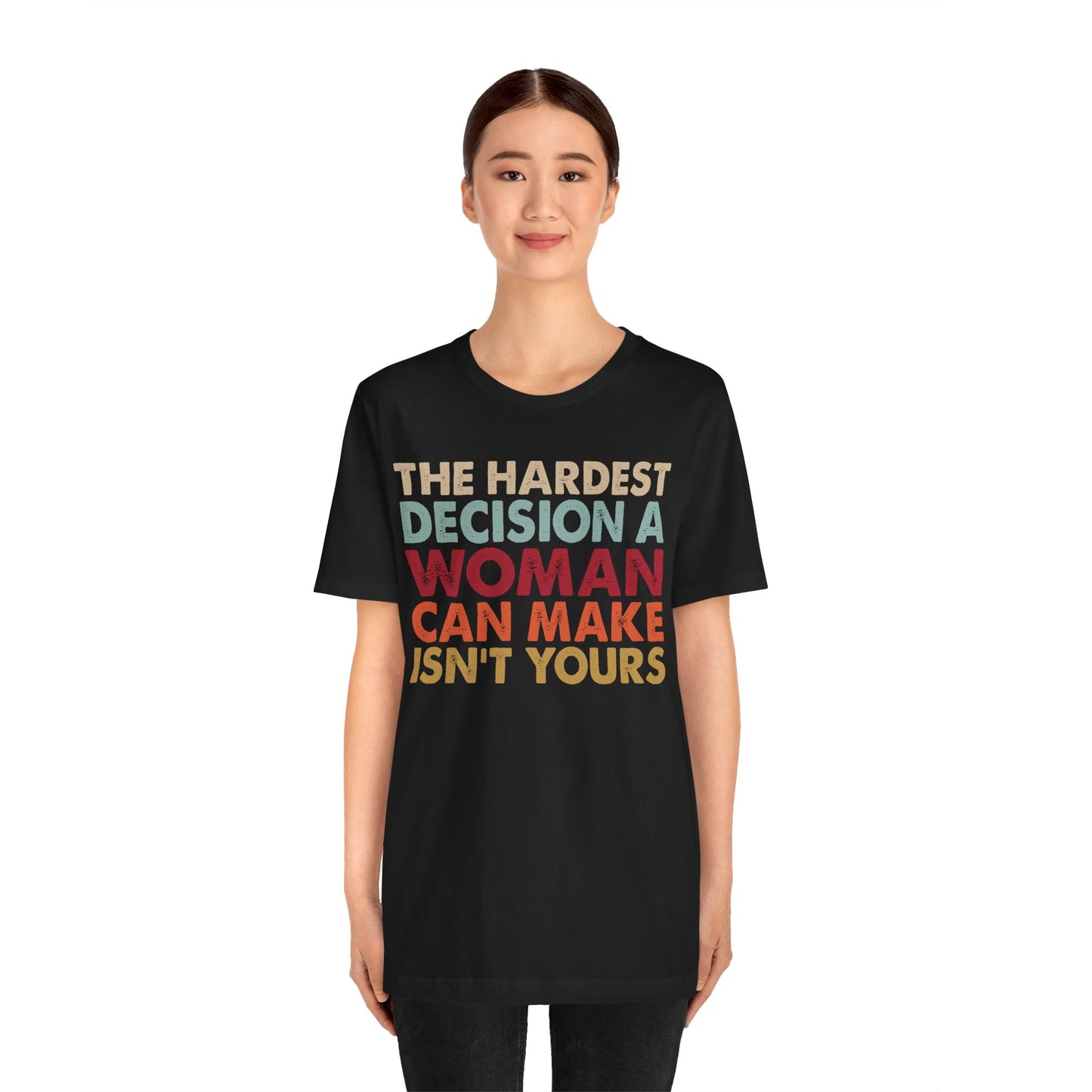 The Hardest Decision a Woman Can Make Isn't Yours Unisex T-Shirt - Progressive Pro-Choice Tee - Women's Reproductive Rights