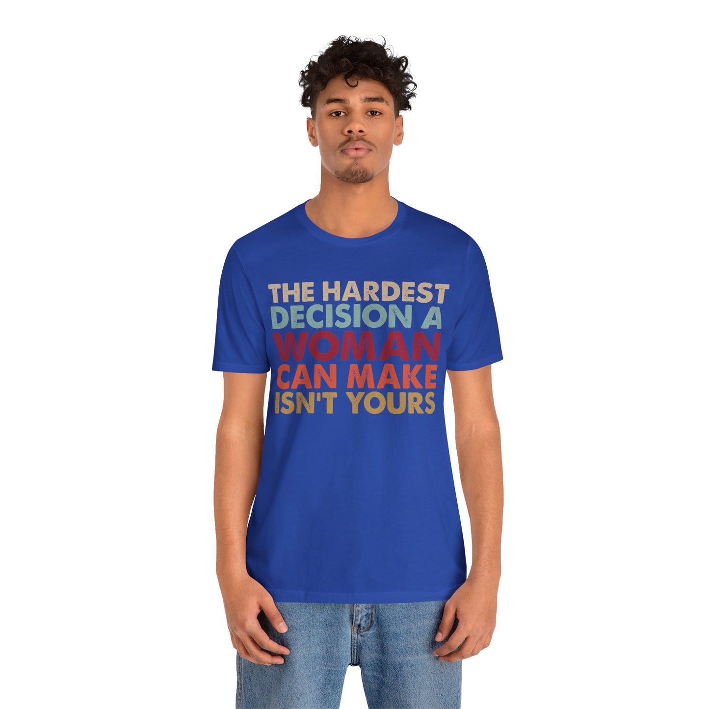 The Hardest Decision a Woman Can Make Isn't Yours Unisex T-Shirt - Progressive Pro-Choice Tee - Women's Reproductive Rights