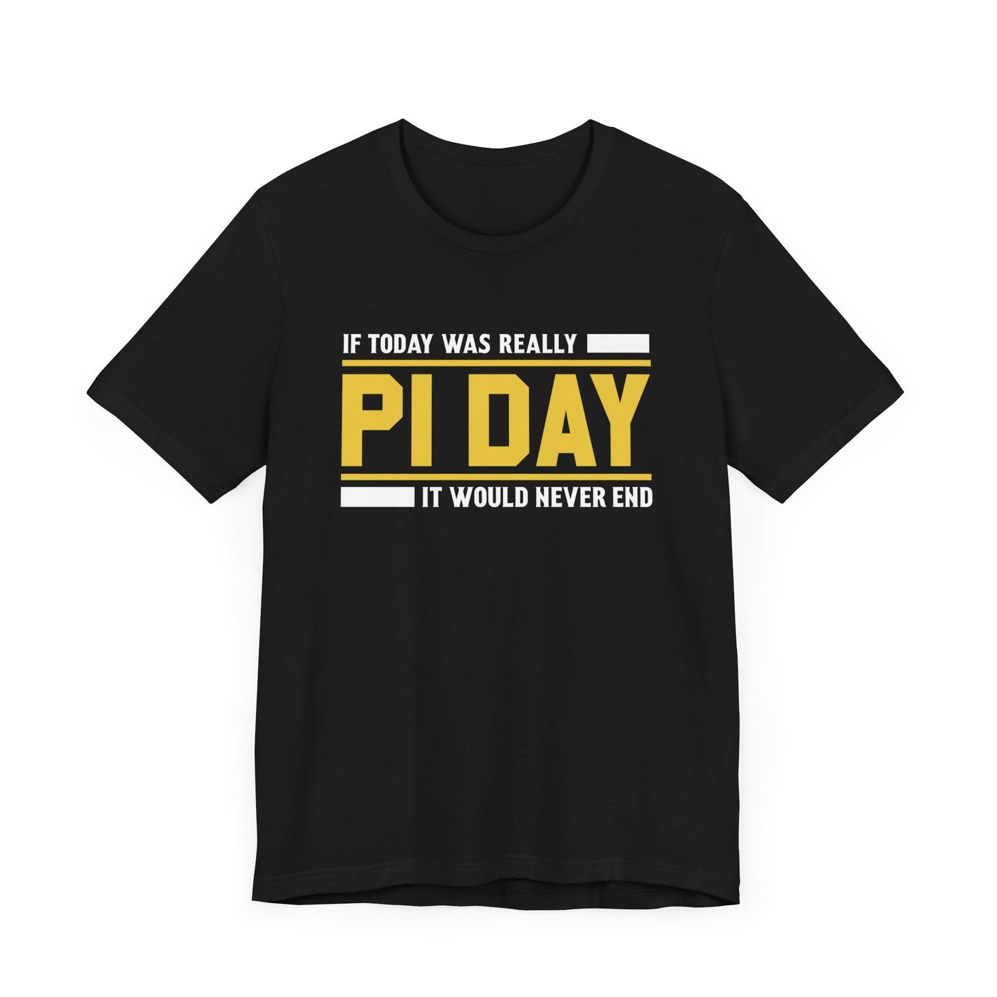 If Pi Day it Would Never End Unisex T-Shirt - Funny Sarcastic Science Shirt - Science Teacher Appreciation