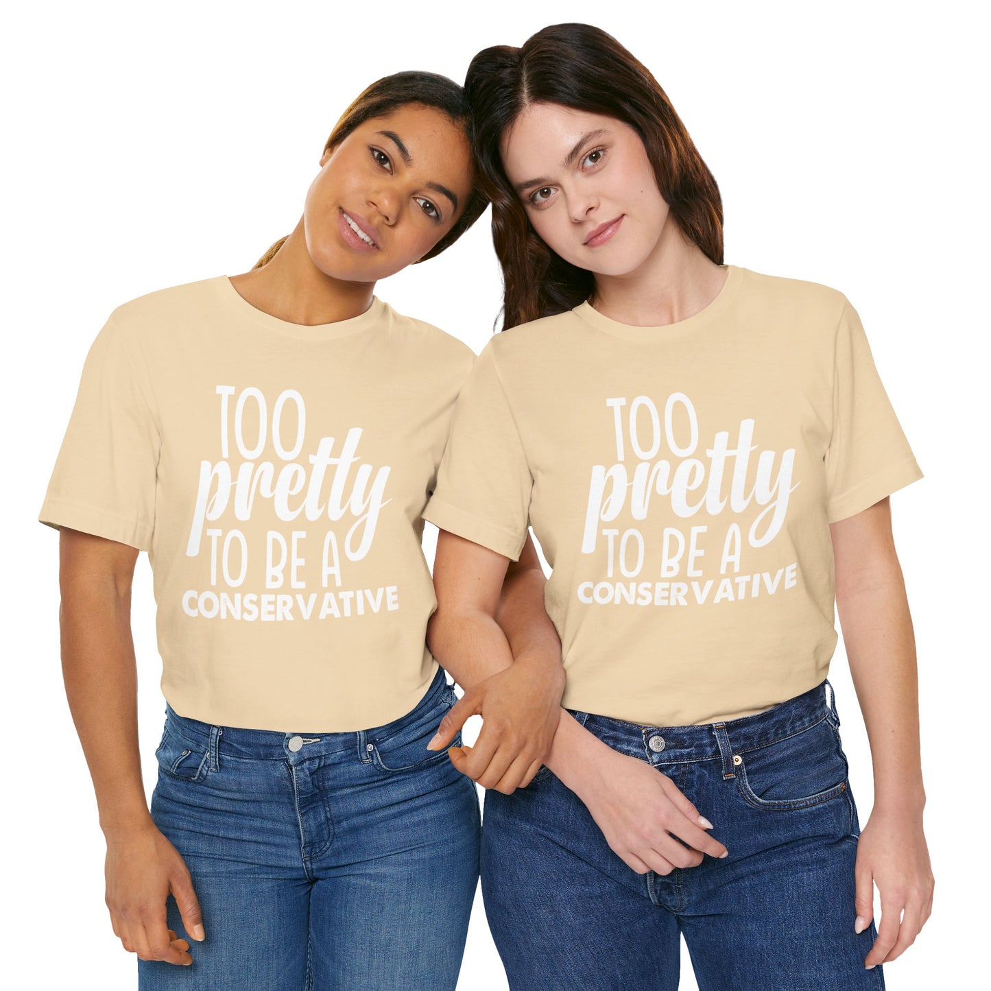 Too Pretty to be a Conservative Unisex T-Shirt - Funny Liberal Progressive Democrat Shirt