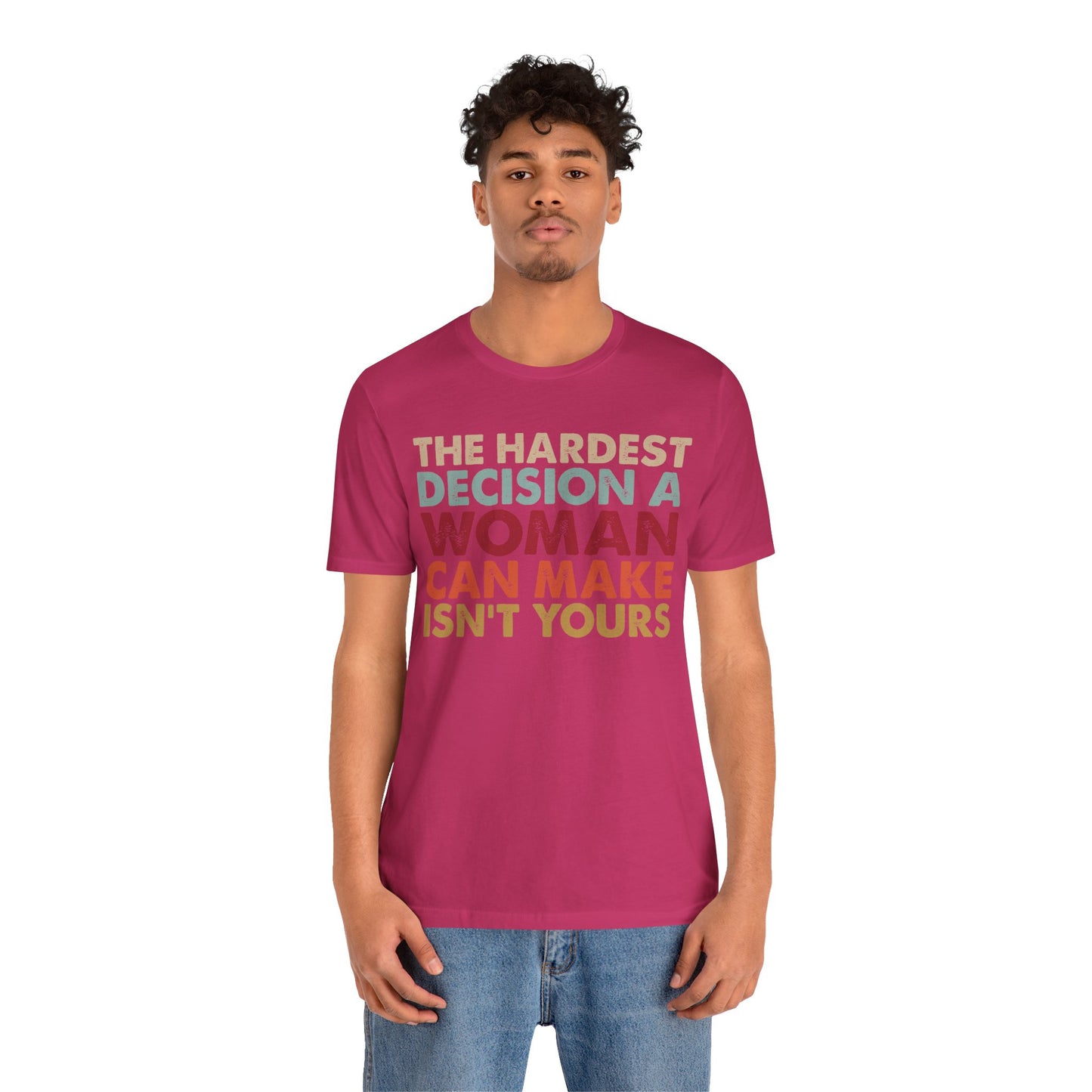 The Hardest Decision a Woman Can Make Isn't Yours Unisex T-Shirt - Progressive Pro-Choice Tee - Women's Reproductive Rights