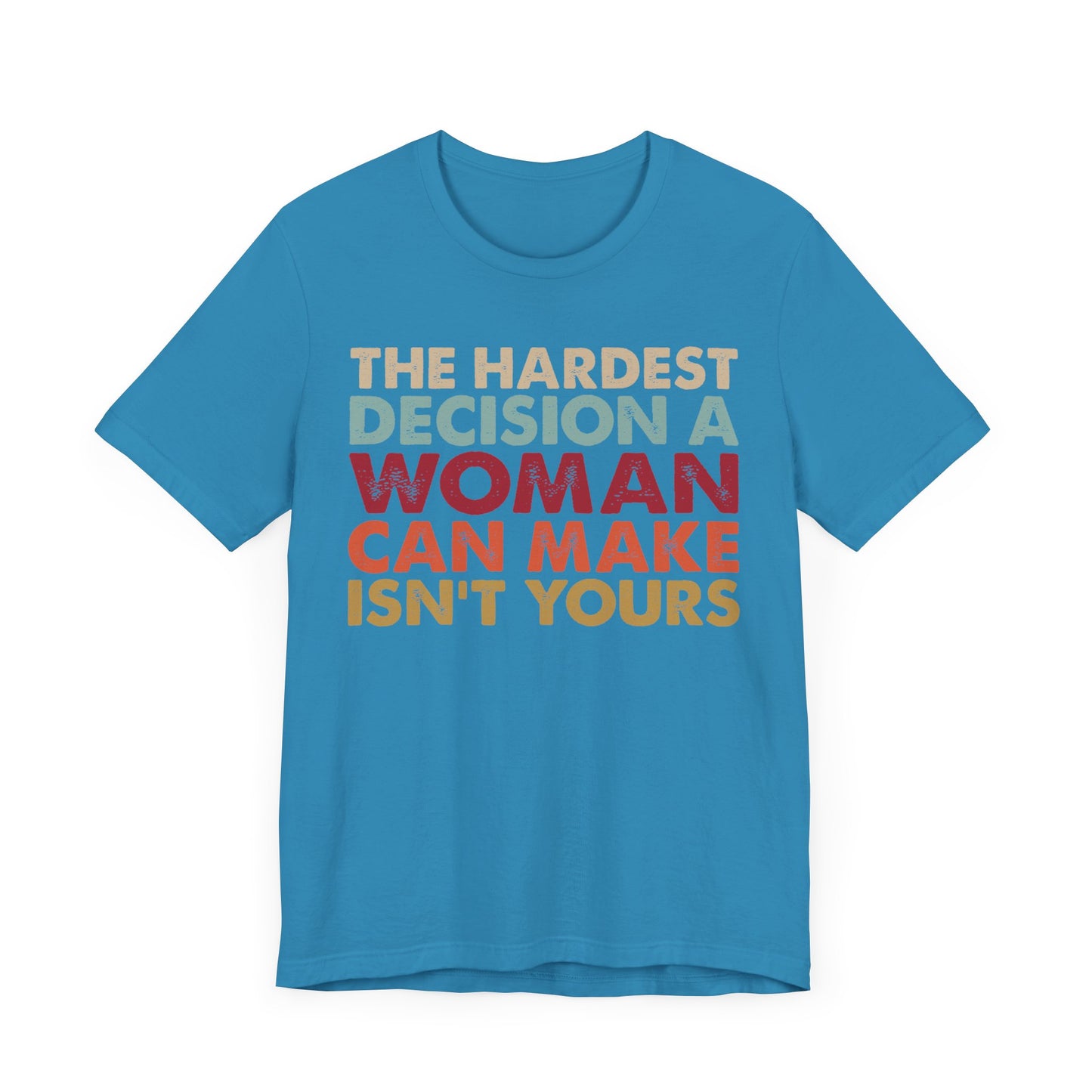 The Hardest Decision a Woman Can Make Isn't Yours Unisex T-Shirt - Progressive Pro-Choice Tee - Women's Reproductive Rights