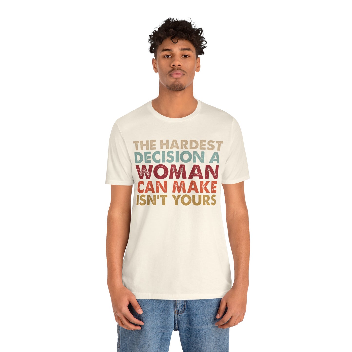 The Hardest Decision a Woman Can Make Isn't Yours Unisex T-Shirt - Progressive Pro-Choice Tee - Women's Reproductive Rights