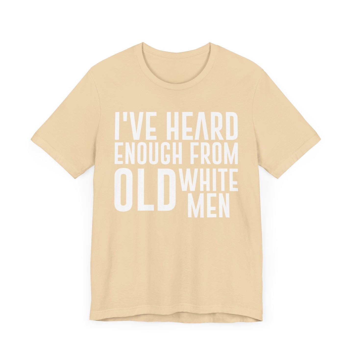 I've Hear Enough from Old White Men Unisex T-Shirt - Smash the Patriarchy - Encourage Diversity