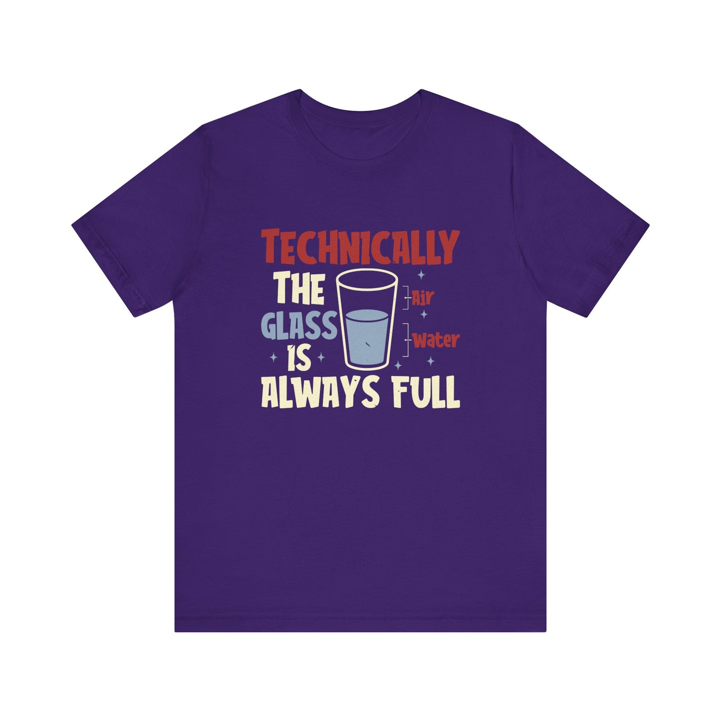 Technically the Glass is Always Full Unisex T-Shirt - Funny Sarcastic Science Shirt - Chemistry Science Teacher Appreciation