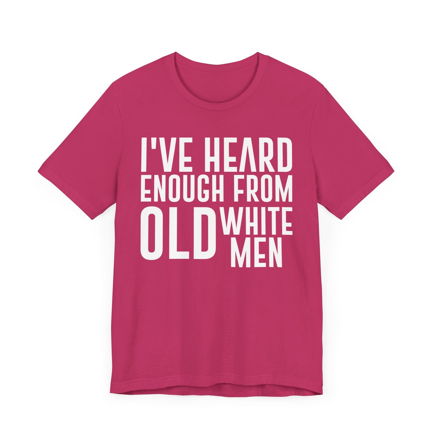 I've Hear Enough from Old White Men Unisex T-Shirt - Smash the Patriarchy - Encourage Diversity