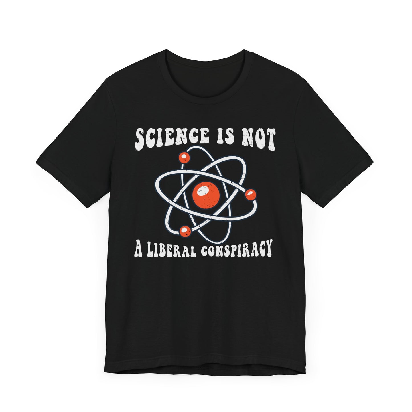 Science is Not a Liberal Conspiracy Unisex T-Shirt - Funny Liberal Progressive Democrat Shirt - Pro-Science - Science Enthusiast