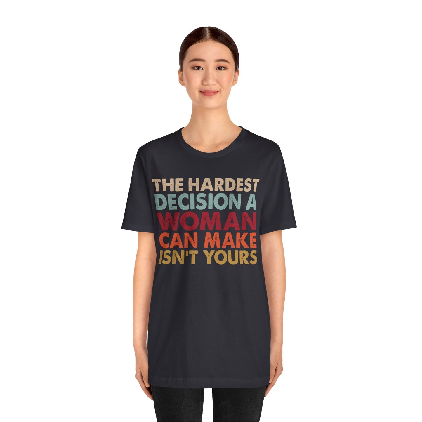 The Hardest Decision a Woman Can Make Isn't Yours Unisex T-Shirt - Progressive Pro-Choice Tee - Women's Reproductive Rights