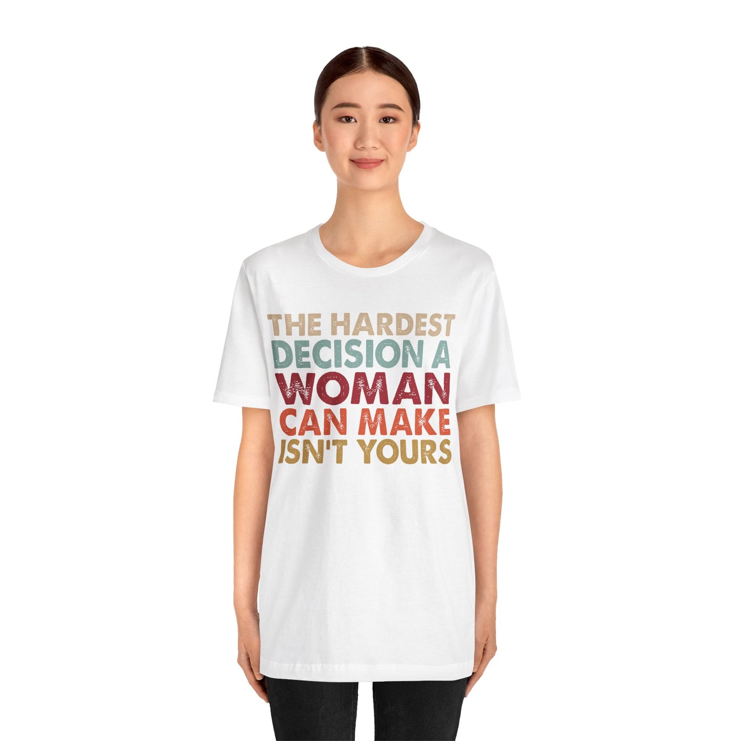 The Hardest Decision a Woman Can Make Isn't Yours Unisex T-Shirt - Progressive Pro-Choice Tee - Women's Reproductive Rights