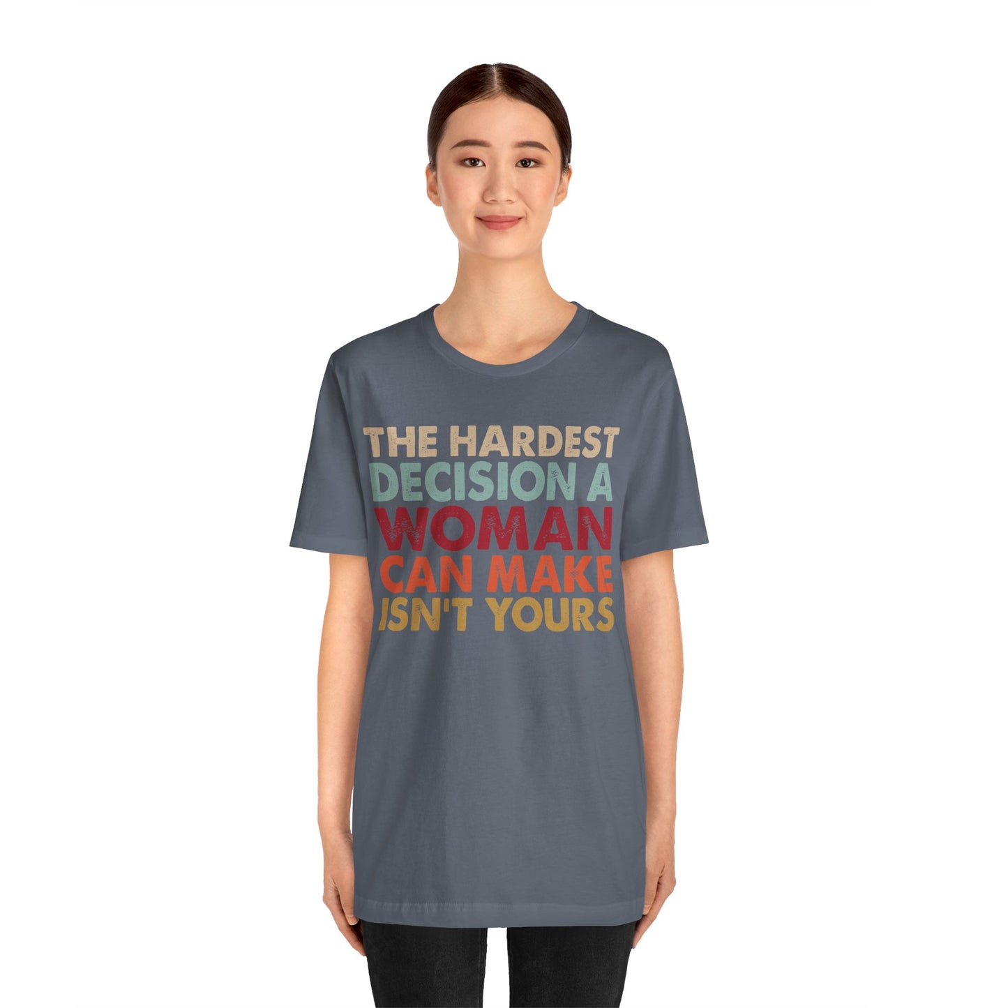 The Hardest Decision a Woman Can Make Isn't Yours Unisex T-Shirt - Progressive Pro-Choice Tee - Women's Reproductive Rights