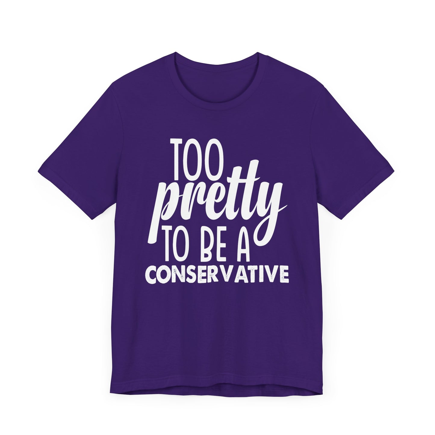 Too Pretty to be a Conservative Unisex T-Shirt - Funny Liberal Progressive Democrat Shirt