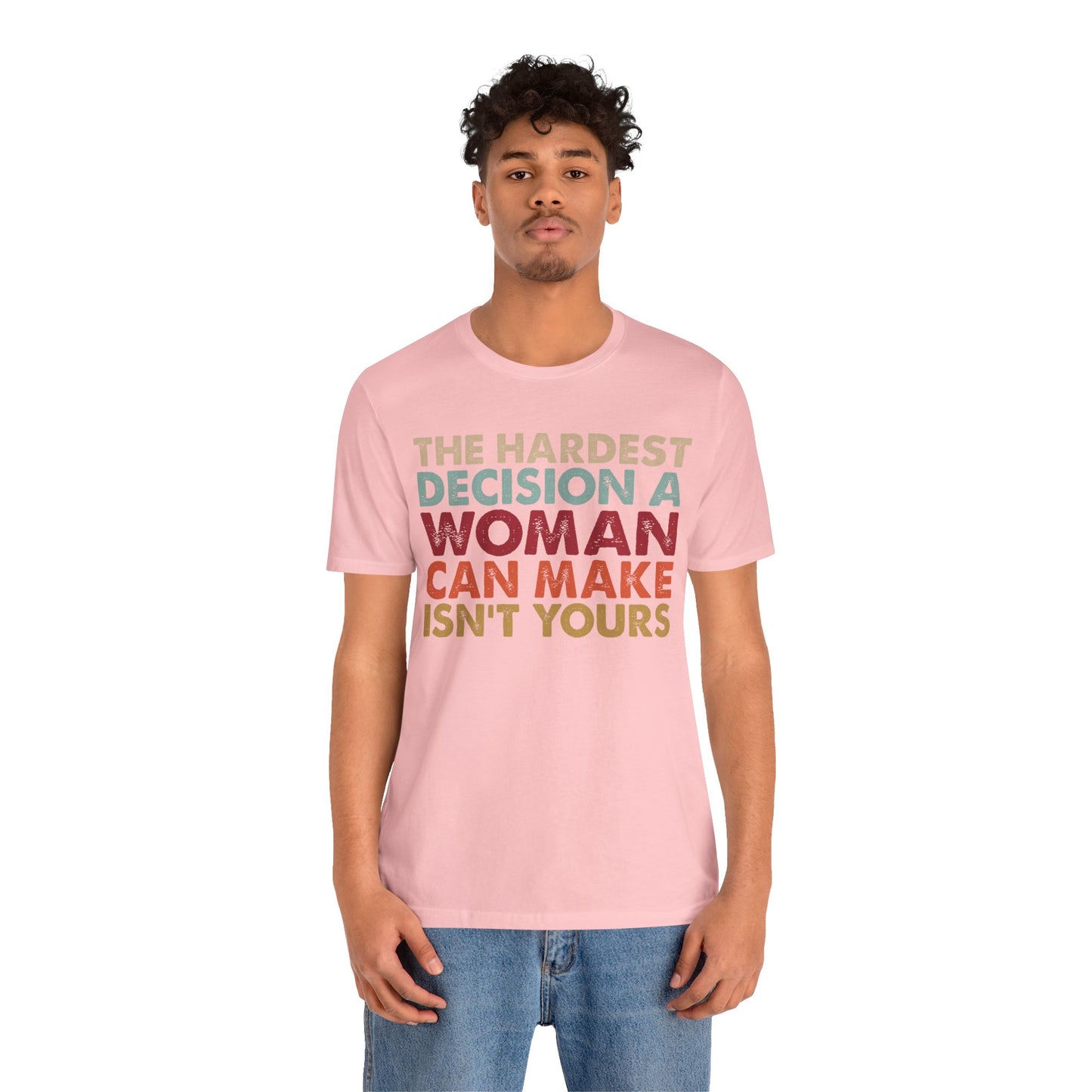 The Hardest Decision a Woman Can Make Isn't Yours Unisex T-Shirt - Progressive Pro-Choice Tee - Women's Reproductive Rights