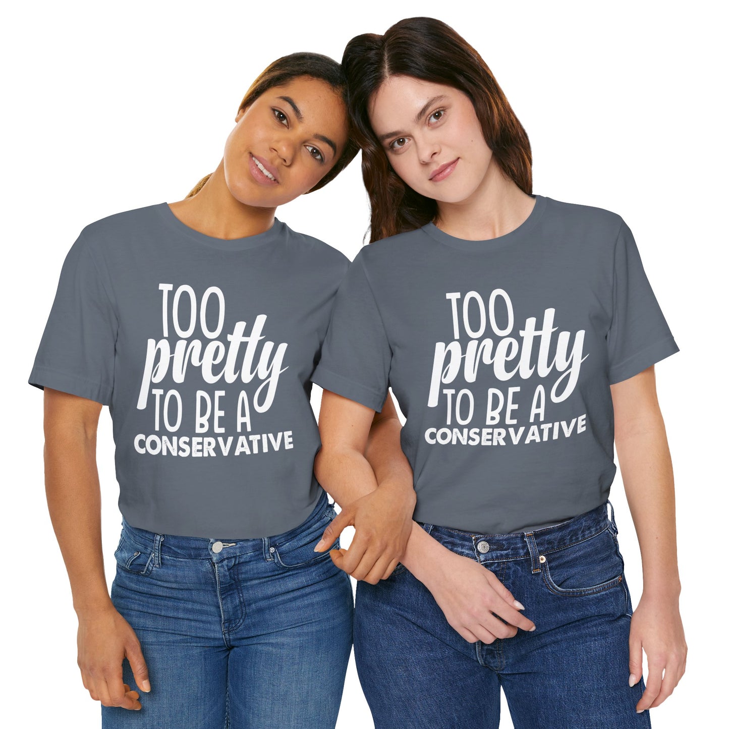 Too Pretty to be a Conservative Unisex T-Shirt - Funny Liberal Progressive Democrat Shirt