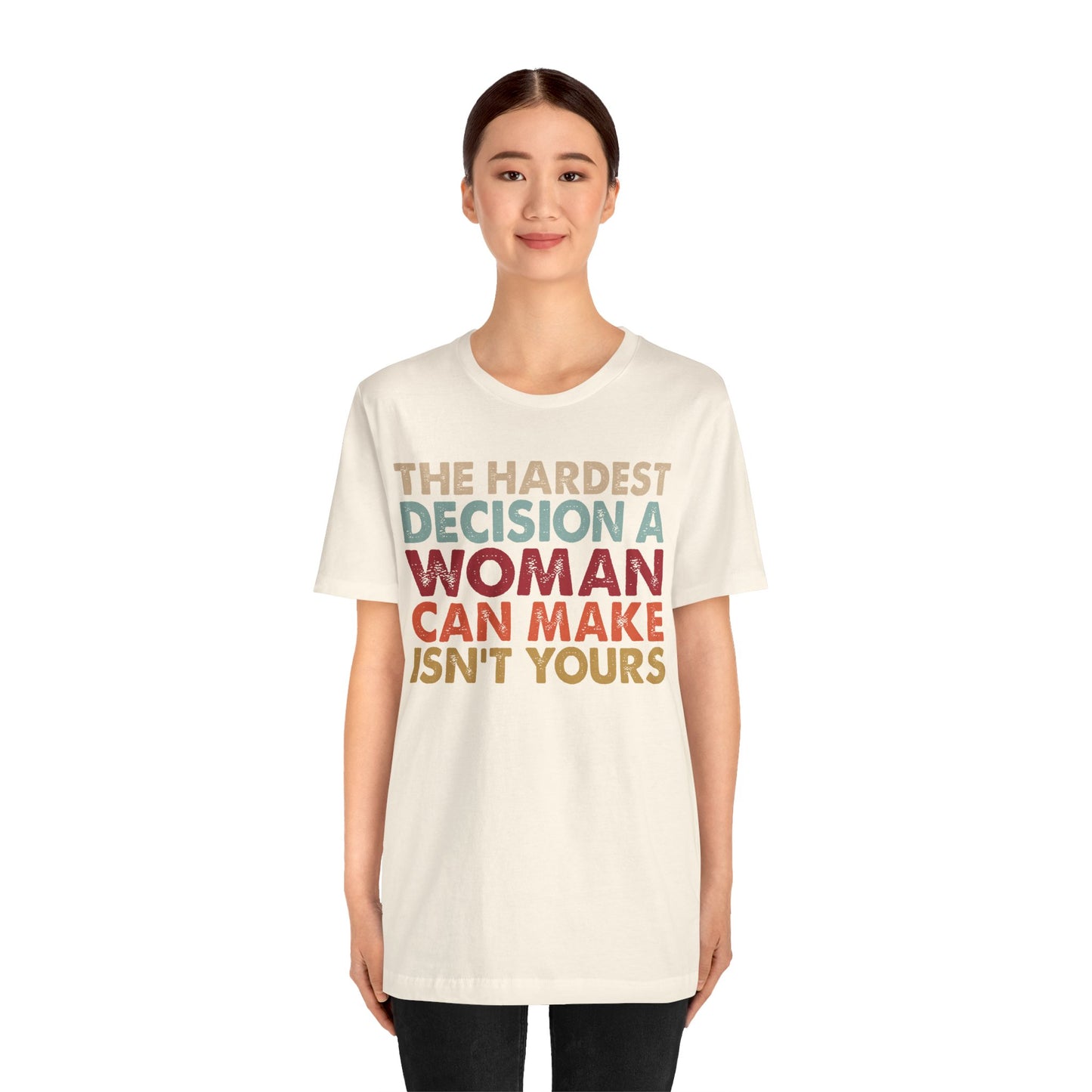 The Hardest Decision a Woman Can Make Isn't Yours Unisex T-Shirt - Progressive Pro-Choice Tee - Women's Reproductive Rights