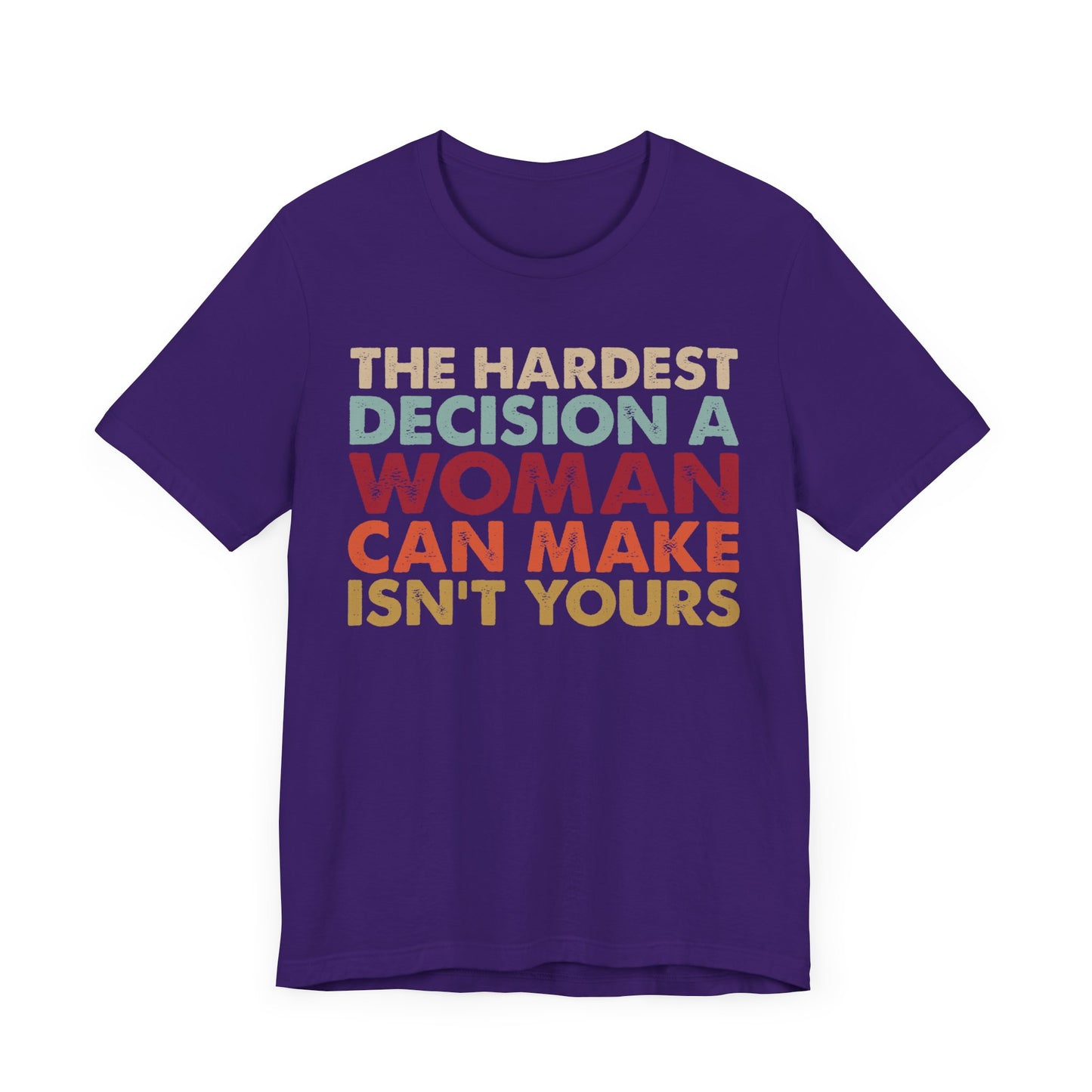 The Hardest Decision a Woman Can Make Isn't Yours Unisex T-Shirt - Progressive Pro-Choice Tee - Women's Reproductive Rights