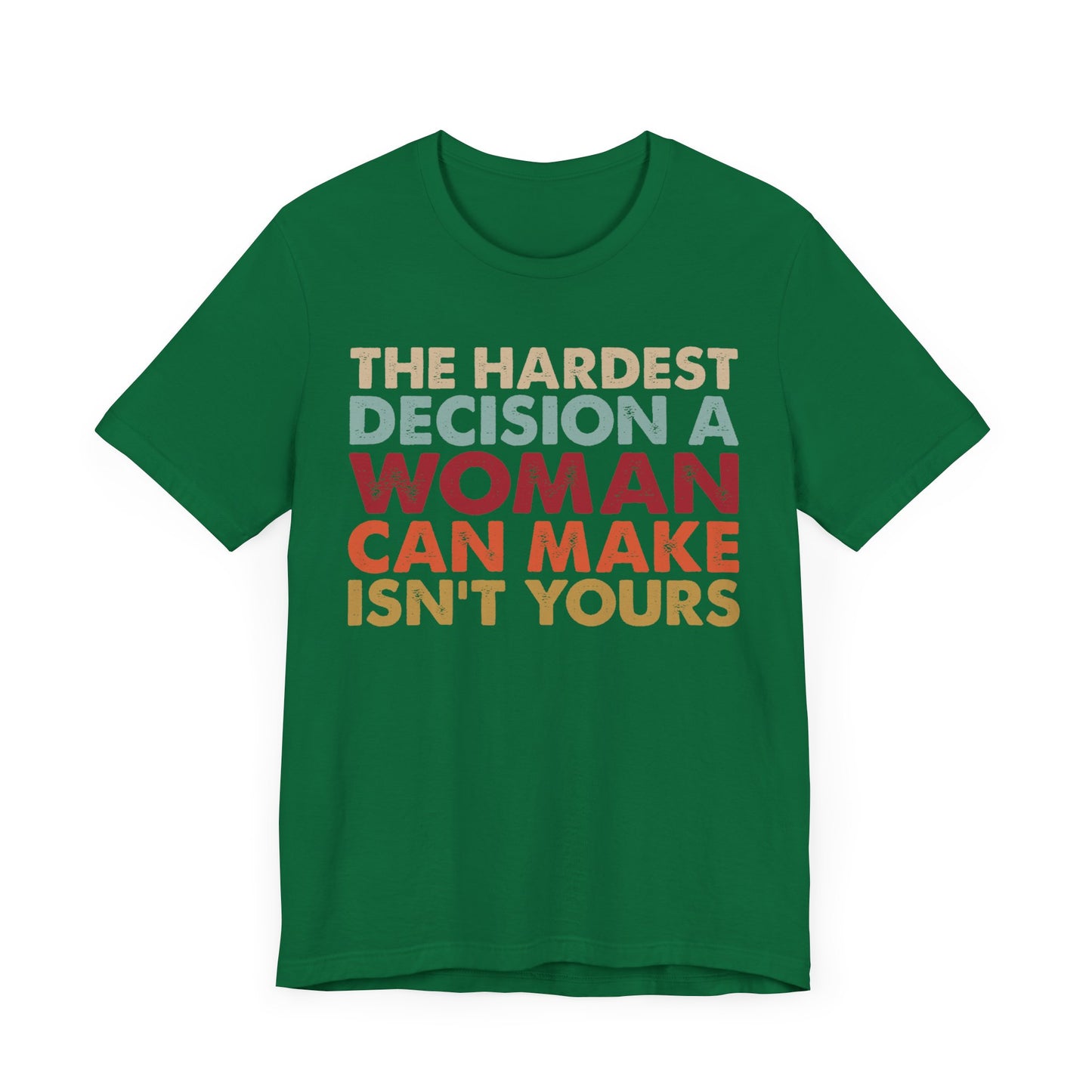 The Hardest Decision a Woman Can Make Isn't Yours Unisex T-Shirt - Progressive Pro-Choice Tee - Women's Reproductive Rights