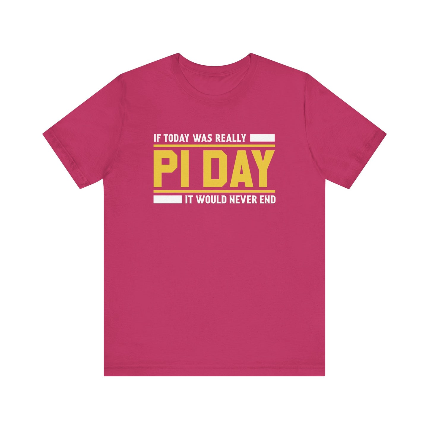 If Pi Day it Would Never End Unisex T-Shirt - Funny Sarcastic Science Shirt - Science Teacher Appreciation