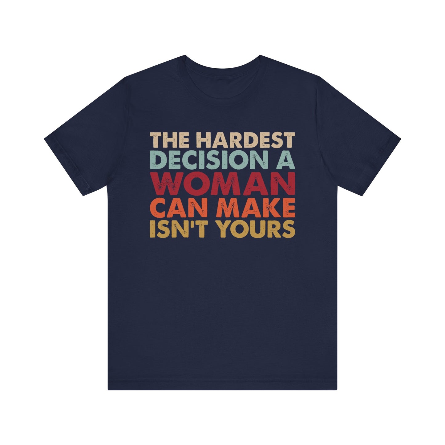 The Hardest Decision a Woman Can Make Isn't Yours Unisex T-Shirt - Progressive Pro-Choice Tee - Women's Reproductive Rights