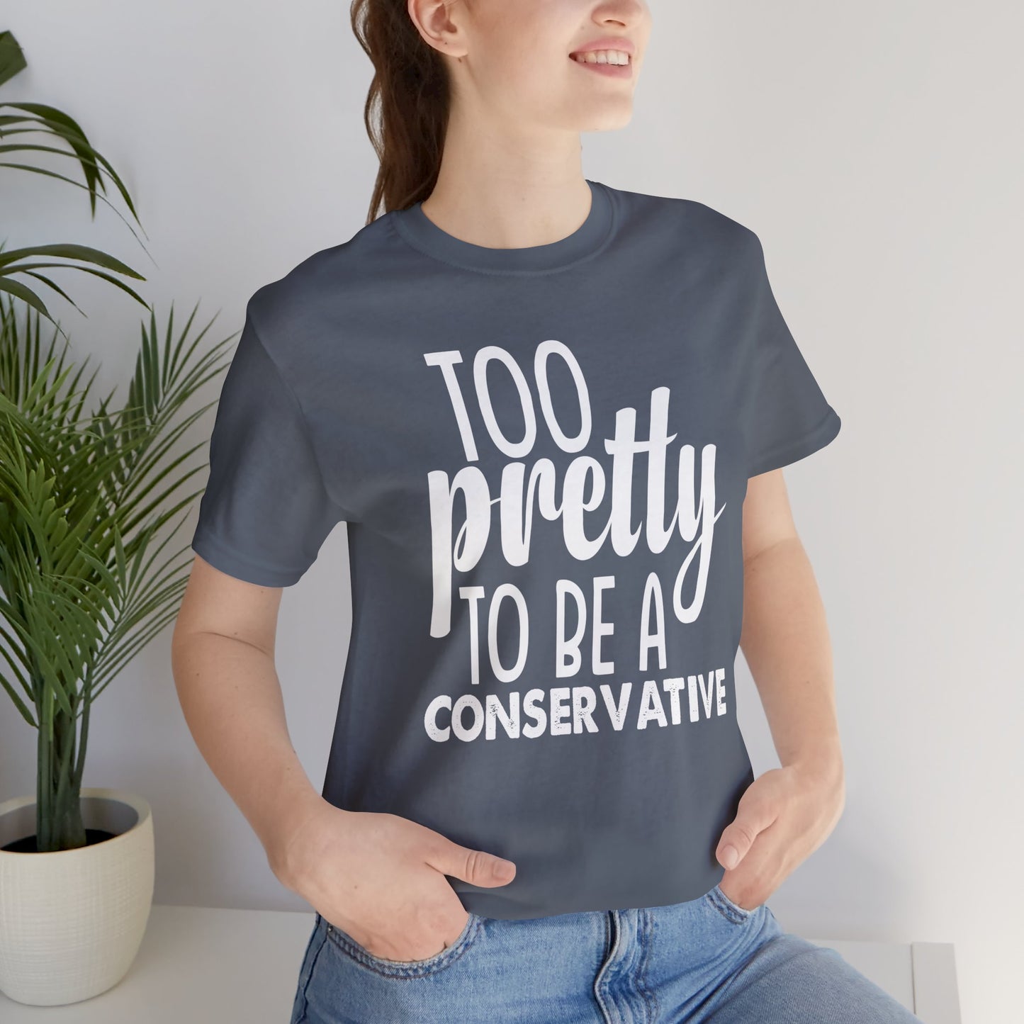 Too Pretty to be a Conservative Unisex T-Shirt - Funny Liberal Progressive Democrat Shirt