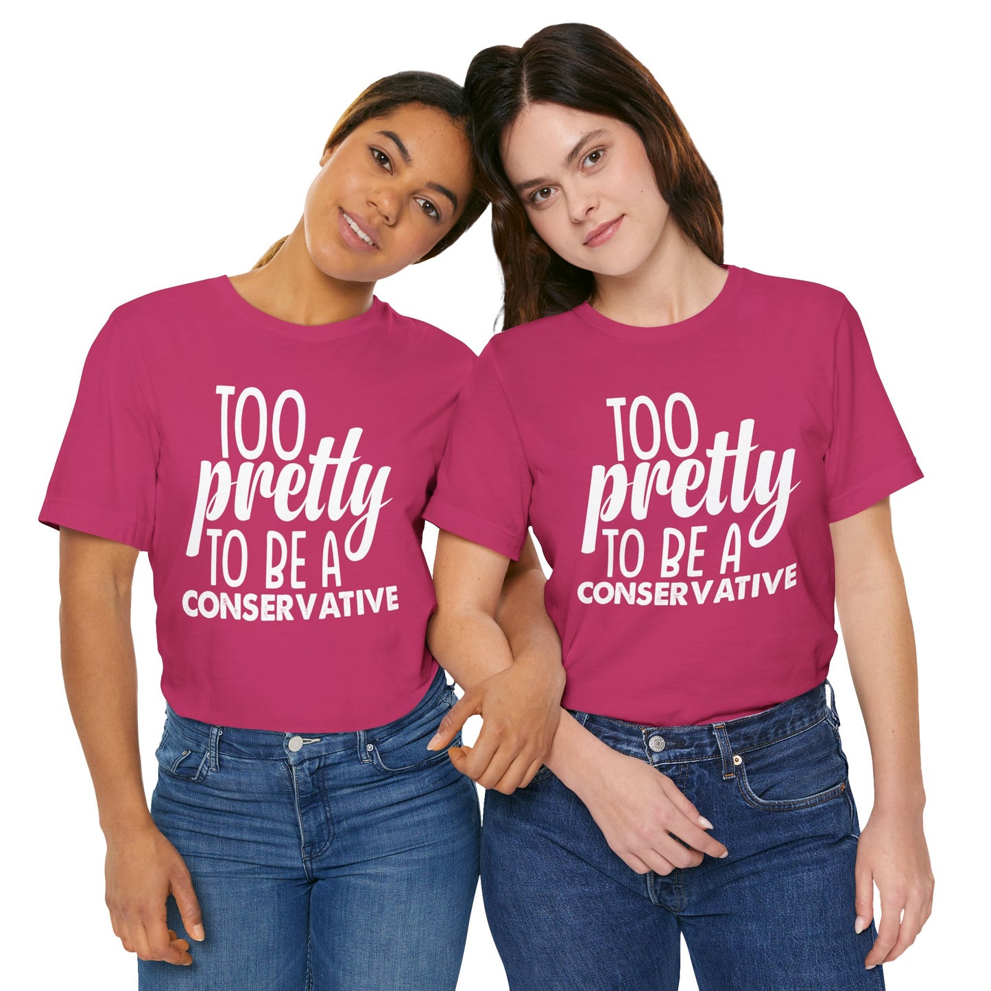 Too Pretty to be a Conservative Unisex T-Shirt - Funny Liberal Progressive Democrat Shirt